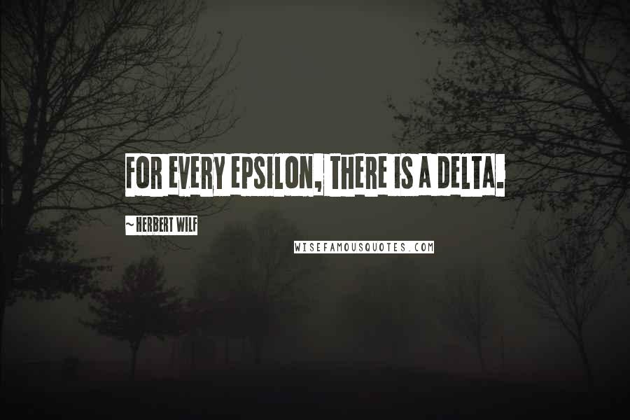 Herbert Wilf Quotes: For every epsilon, there is a delta.