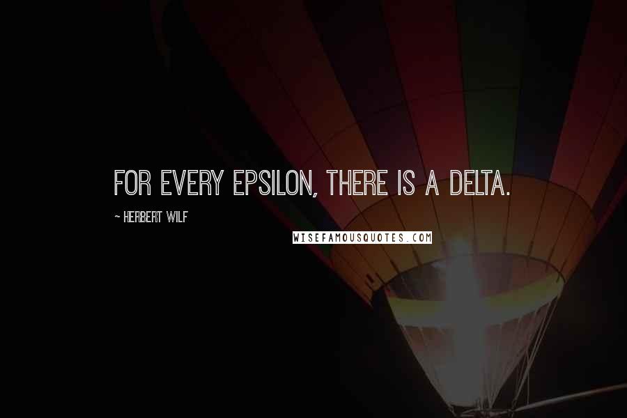 Herbert Wilf Quotes: For every epsilon, there is a delta.