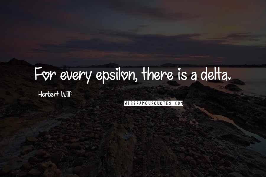 Herbert Wilf Quotes: For every epsilon, there is a delta.