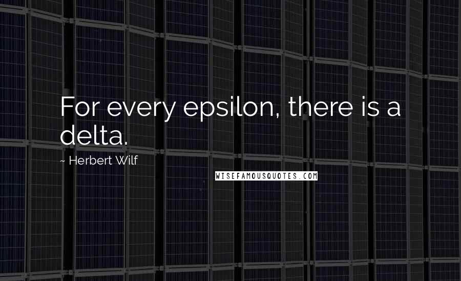 Herbert Wilf Quotes: For every epsilon, there is a delta.