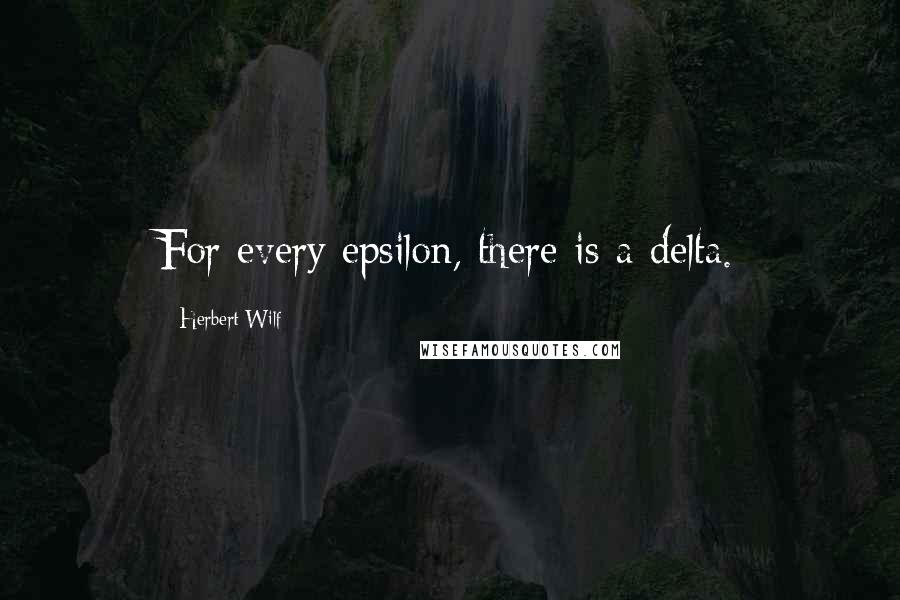 Herbert Wilf Quotes: For every epsilon, there is a delta.