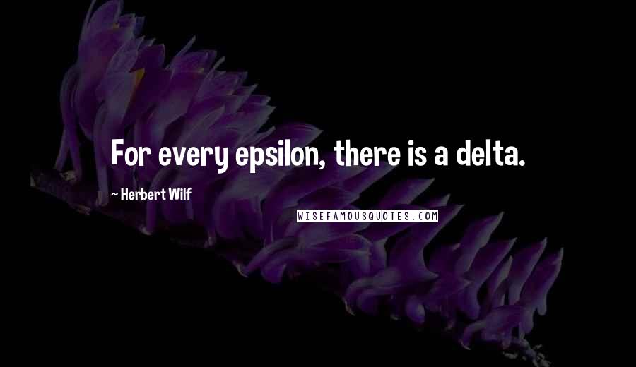 Herbert Wilf Quotes: For every epsilon, there is a delta.