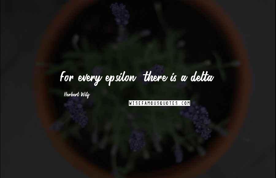 Herbert Wilf Quotes: For every epsilon, there is a delta.