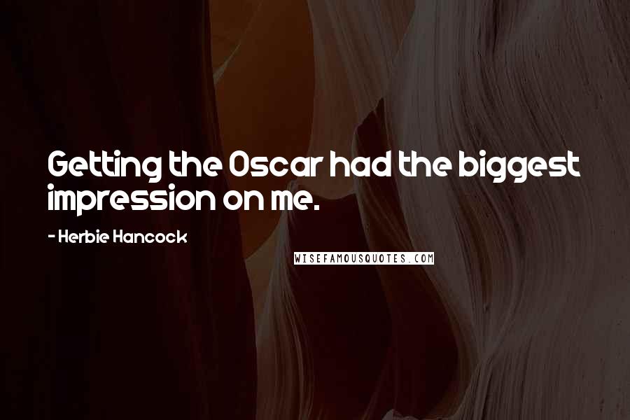 Herbie Hancock Quotes: Getting the Oscar had the biggest impression on me.