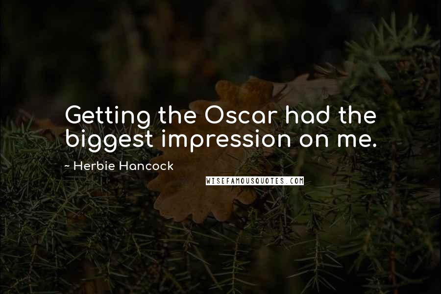 Herbie Hancock Quotes: Getting the Oscar had the biggest impression on me.