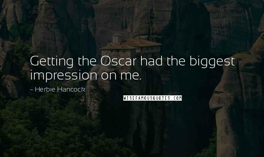 Herbie Hancock Quotes: Getting the Oscar had the biggest impression on me.