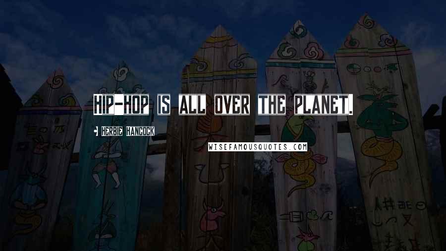 Herbie Hancock Quotes: Hip-hop is all over the planet.