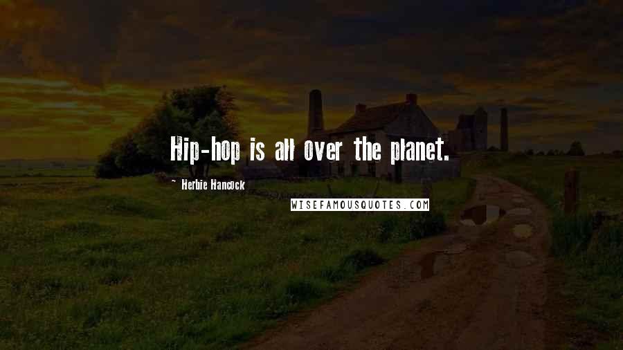 Herbie Hancock Quotes: Hip-hop is all over the planet.