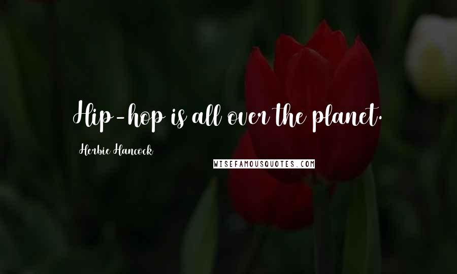 Herbie Hancock Quotes: Hip-hop is all over the planet.