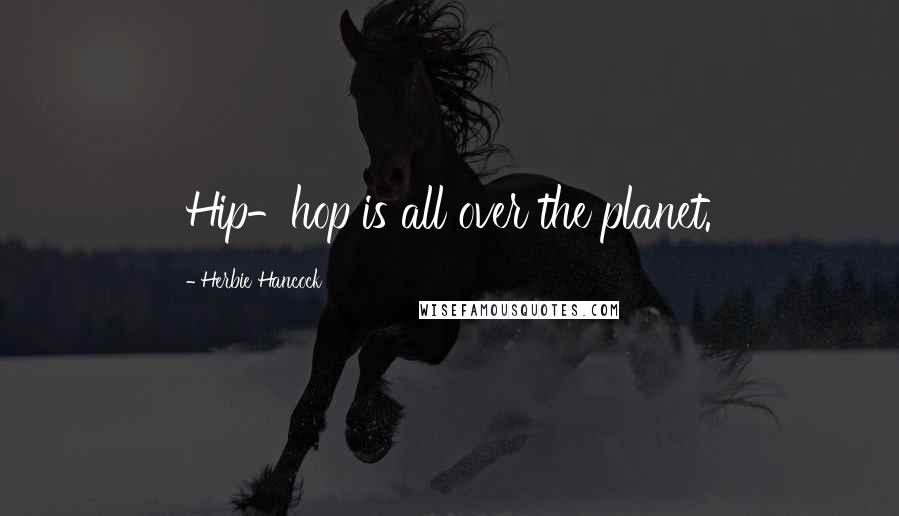 Herbie Hancock Quotes: Hip-hop is all over the planet.