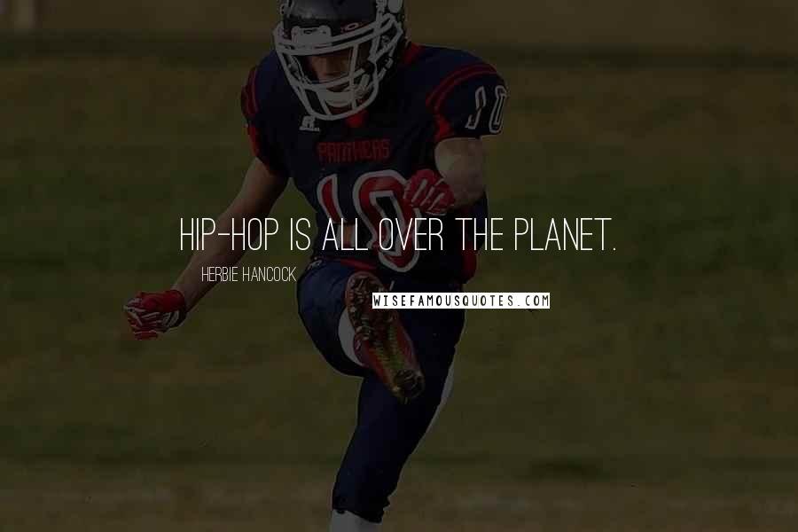 Herbie Hancock Quotes: Hip-hop is all over the planet.