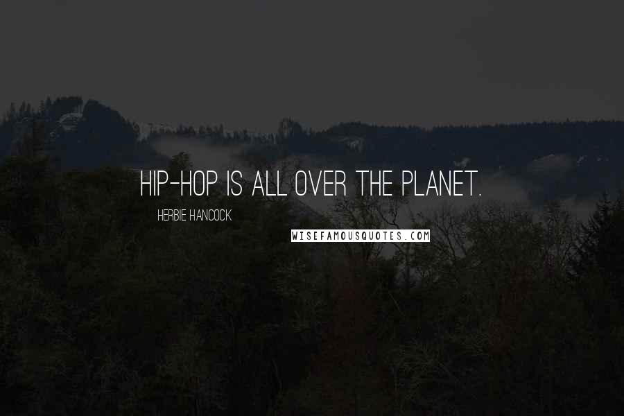 Herbie Hancock Quotes: Hip-hop is all over the planet.