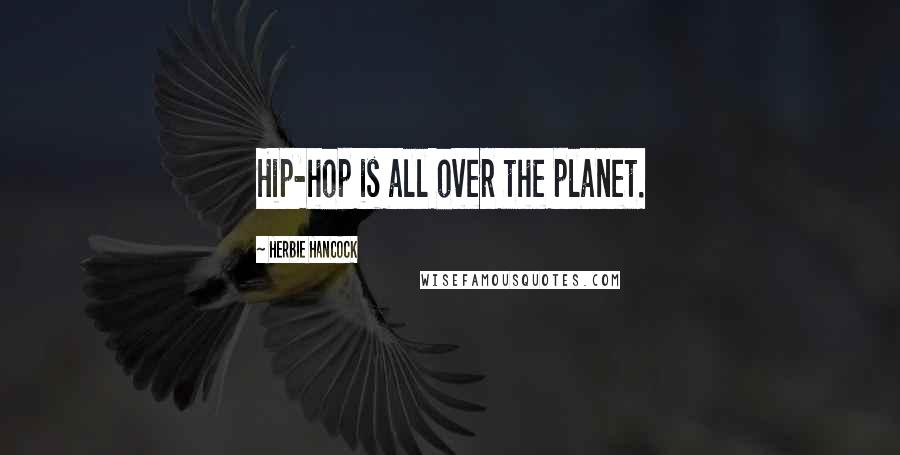 Herbie Hancock Quotes: Hip-hop is all over the planet.