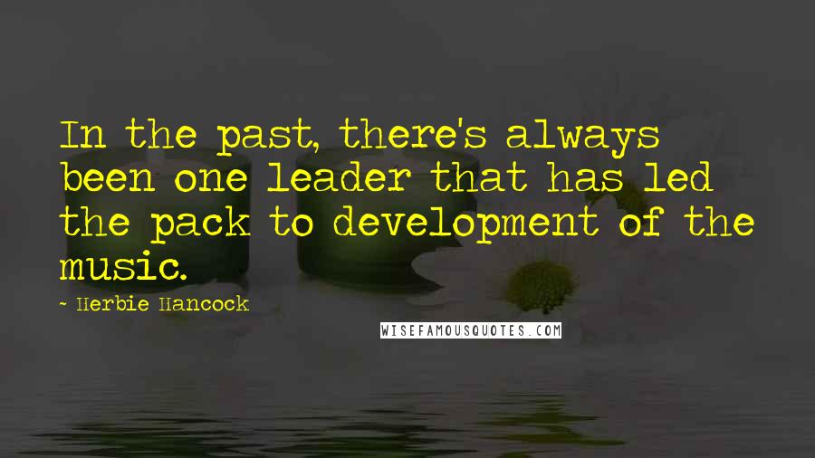 Herbie Hancock Quotes: In the past, there's always been one leader that has led the pack to development of the music.