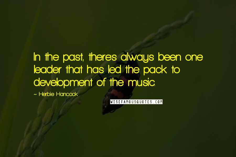 Herbie Hancock Quotes: In the past, there's always been one leader that has led the pack to development of the music.