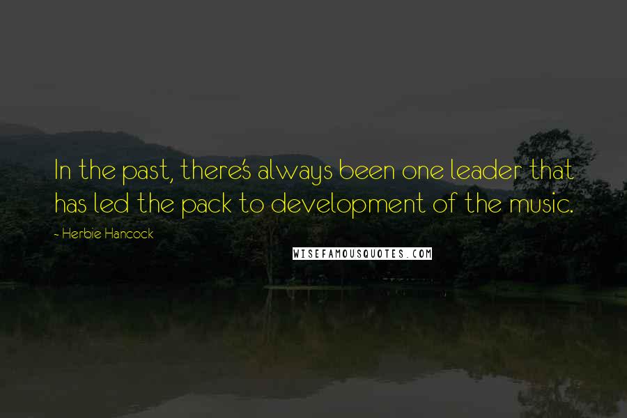 Herbie Hancock Quotes: In the past, there's always been one leader that has led the pack to development of the music.