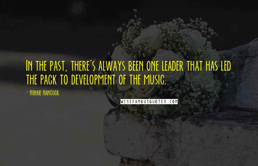 Herbie Hancock Quotes: In the past, there's always been one leader that has led the pack to development of the music.