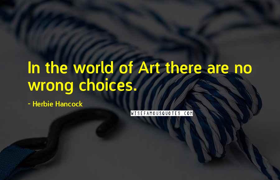 Herbie Hancock Quotes: In the world of Art there are no wrong choices.