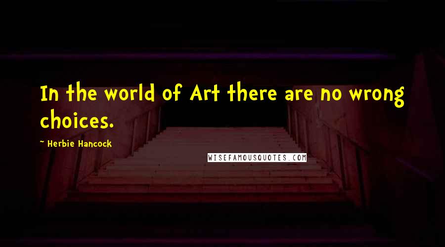 Herbie Hancock Quotes: In the world of Art there are no wrong choices.