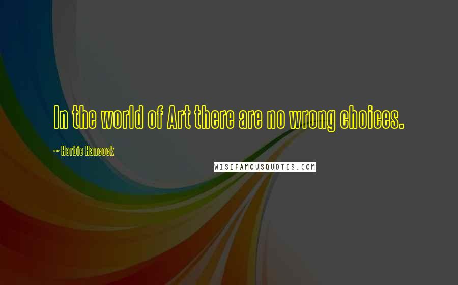 Herbie Hancock Quotes: In the world of Art there are no wrong choices.