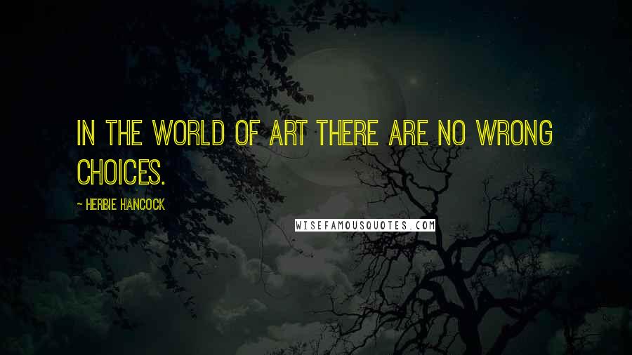 Herbie Hancock Quotes: In the world of Art there are no wrong choices.