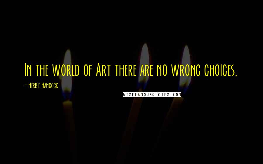 Herbie Hancock Quotes: In the world of Art there are no wrong choices.