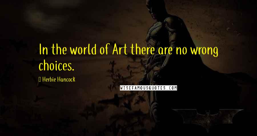 Herbie Hancock Quotes: In the world of Art there are no wrong choices.