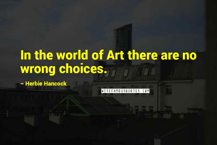 Herbie Hancock Quotes: In the world of Art there are no wrong choices.