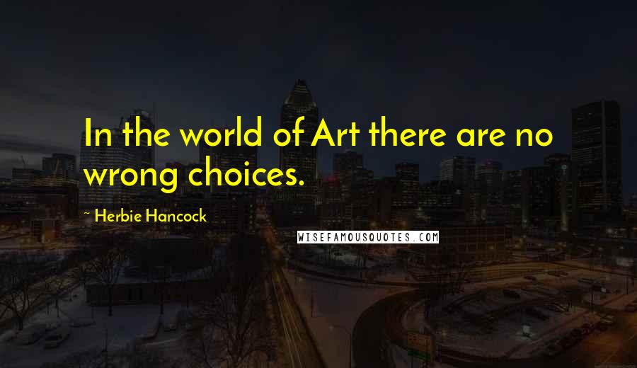 Herbie Hancock Quotes: In the world of Art there are no wrong choices.