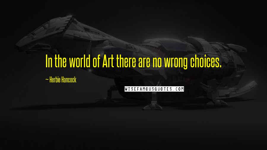 Herbie Hancock Quotes: In the world of Art there are no wrong choices.