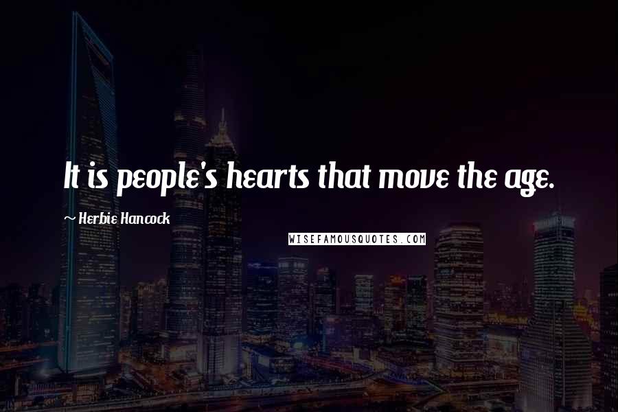 Herbie Hancock Quotes: It is people's hearts that move the age.