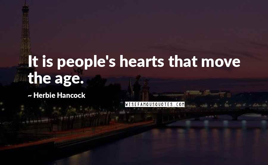 Herbie Hancock Quotes: It is people's hearts that move the age.