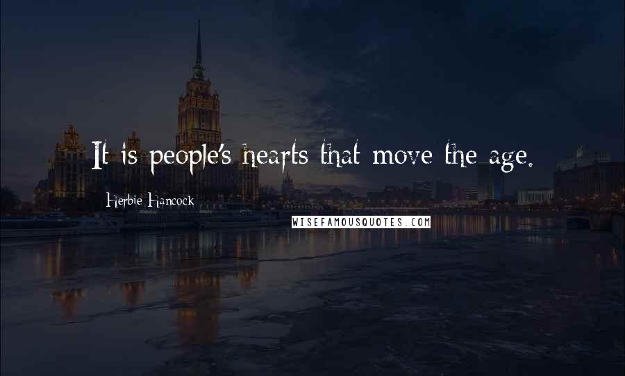 Herbie Hancock Quotes: It is people's hearts that move the age.