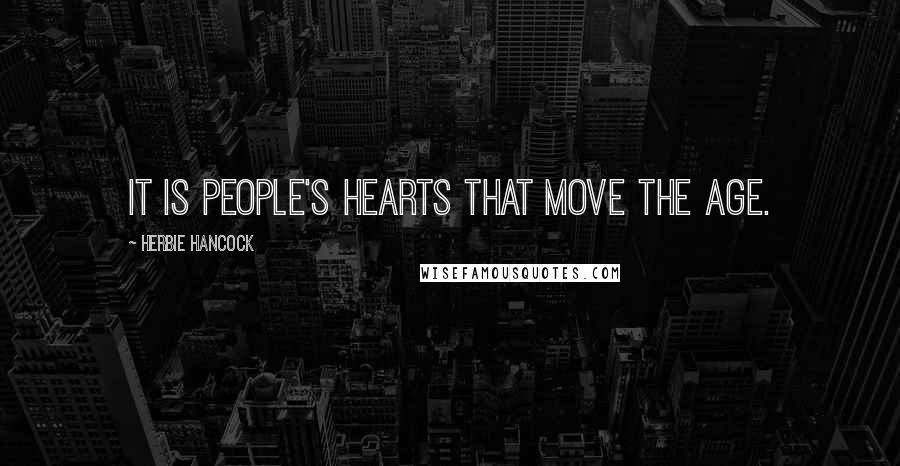 Herbie Hancock Quotes: It is people's hearts that move the age.