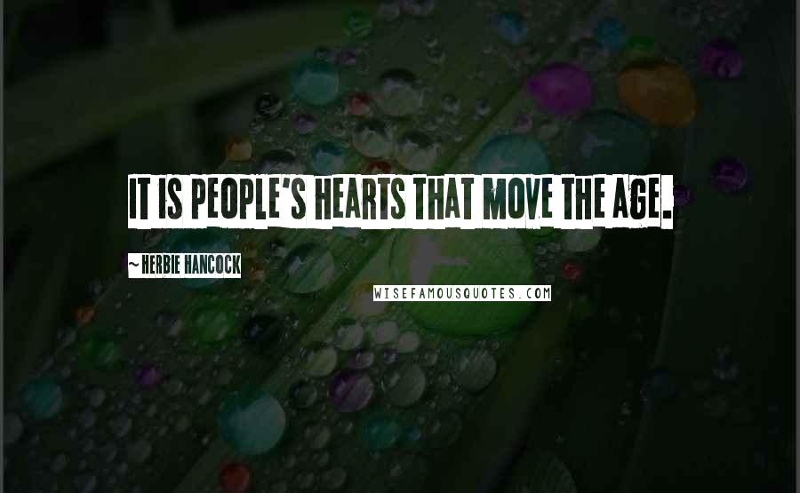 Herbie Hancock Quotes: It is people's hearts that move the age.