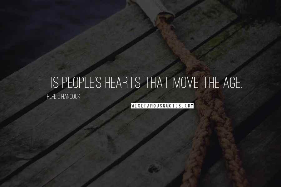 Herbie Hancock Quotes: It is people's hearts that move the age.