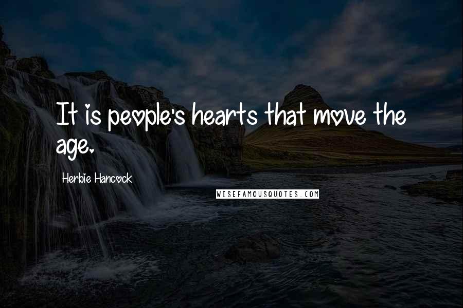 Herbie Hancock Quotes: It is people's hearts that move the age.