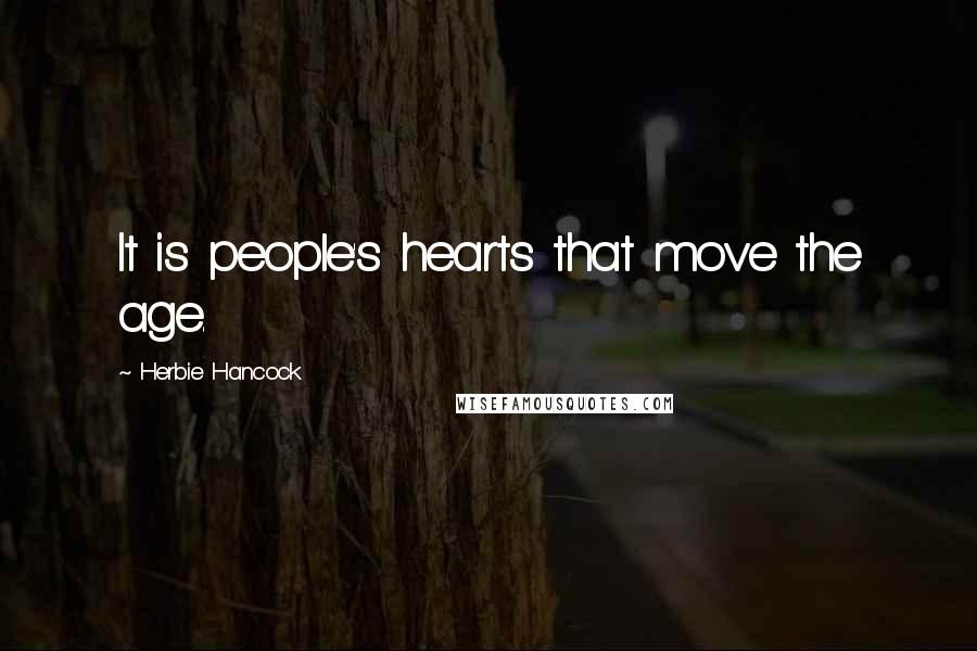 Herbie Hancock Quotes: It is people's hearts that move the age.