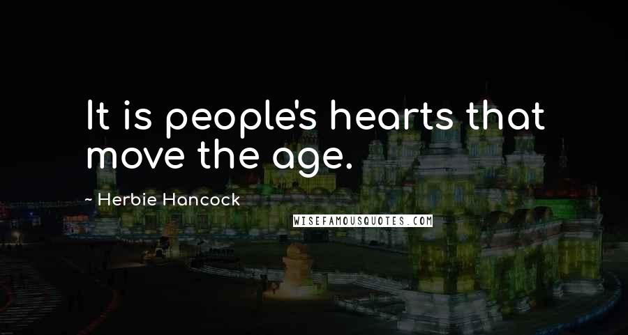 Herbie Hancock Quotes: It is people's hearts that move the age.