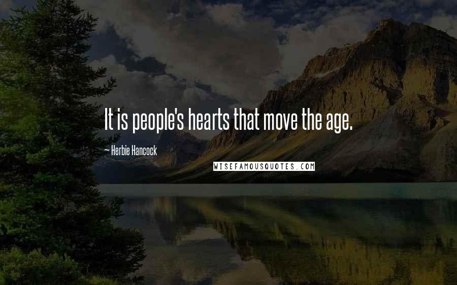 Herbie Hancock Quotes: It is people's hearts that move the age.