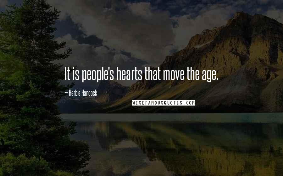 Herbie Hancock Quotes: It is people's hearts that move the age.