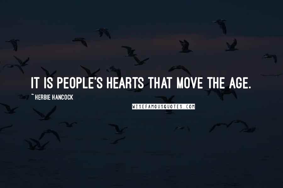 Herbie Hancock Quotes: It is people's hearts that move the age.