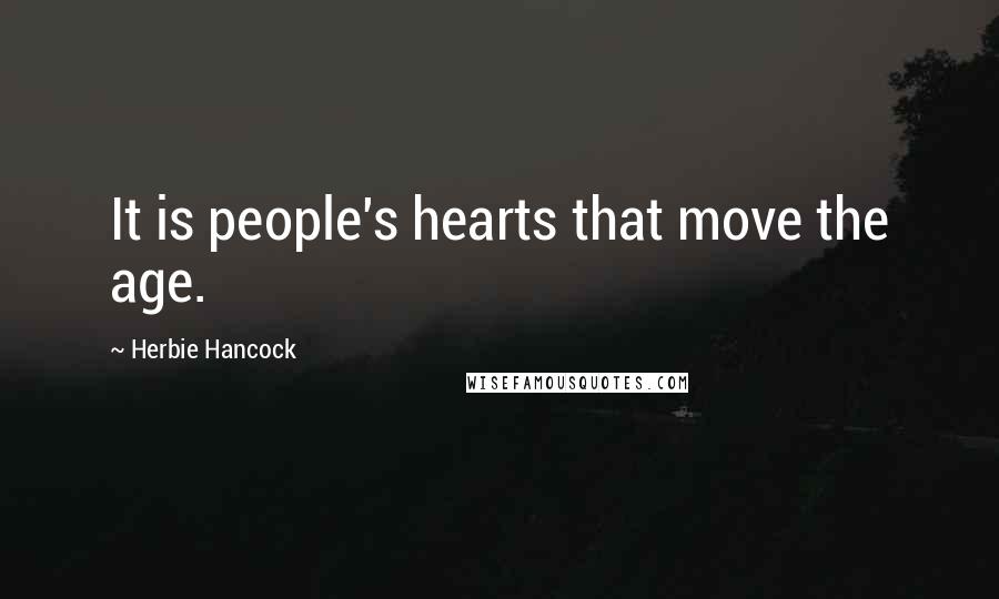 Herbie Hancock Quotes: It is people's hearts that move the age.