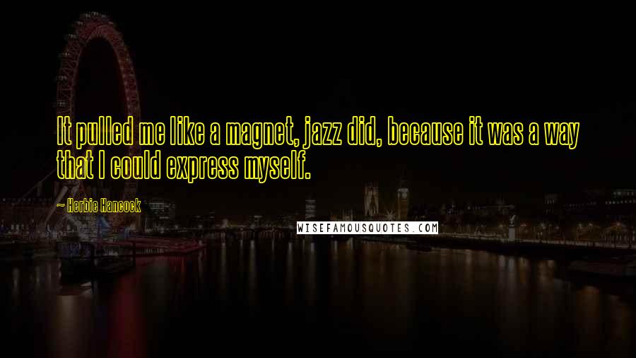 Herbie Hancock Quotes: It pulled me like a magnet, jazz did, because it was a way that I could express myself.