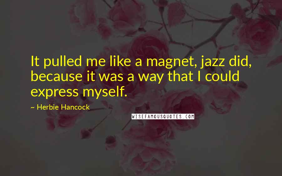 Herbie Hancock Quotes: It pulled me like a magnet, jazz did, because it was a way that I could express myself.