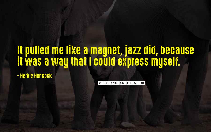 Herbie Hancock Quotes: It pulled me like a magnet, jazz did, because it was a way that I could express myself.