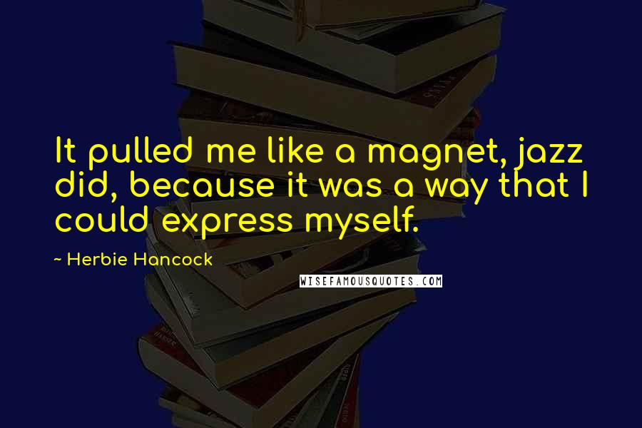 Herbie Hancock Quotes: It pulled me like a magnet, jazz did, because it was a way that I could express myself.