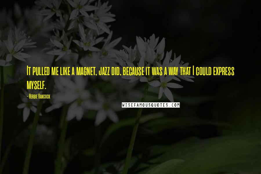 Herbie Hancock Quotes: It pulled me like a magnet, jazz did, because it was a way that I could express myself.