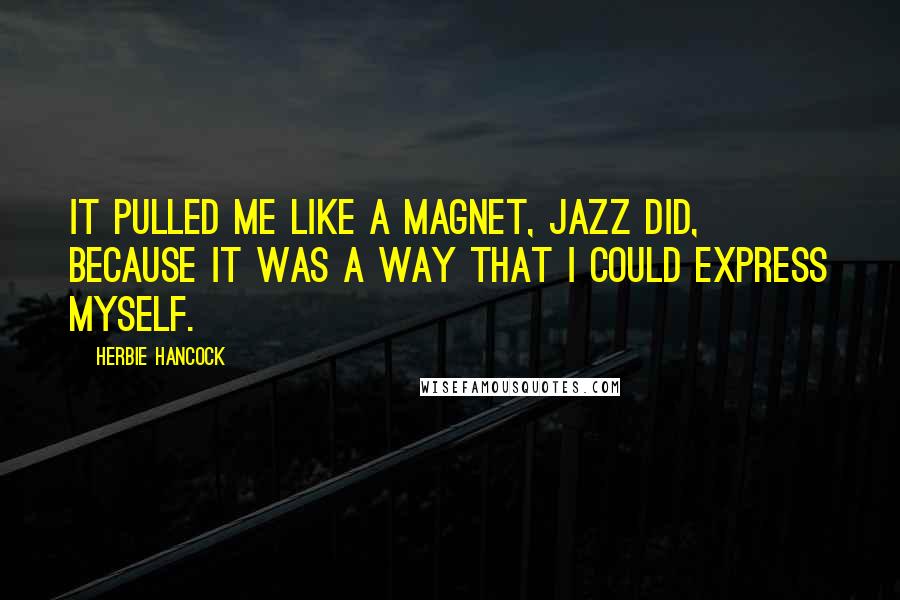 Herbie Hancock Quotes: It pulled me like a magnet, jazz did, because it was a way that I could express myself.