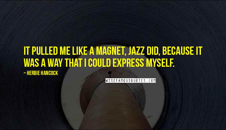 Herbie Hancock Quotes: It pulled me like a magnet, jazz did, because it was a way that I could express myself.